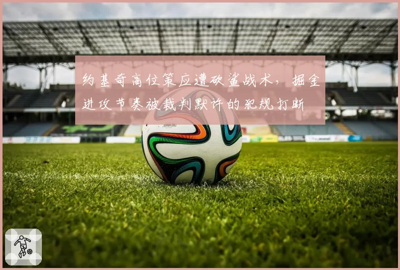 约基奇高位策应遭砍鲨战术，掘金进攻节奏被裁判默许的犯规打断